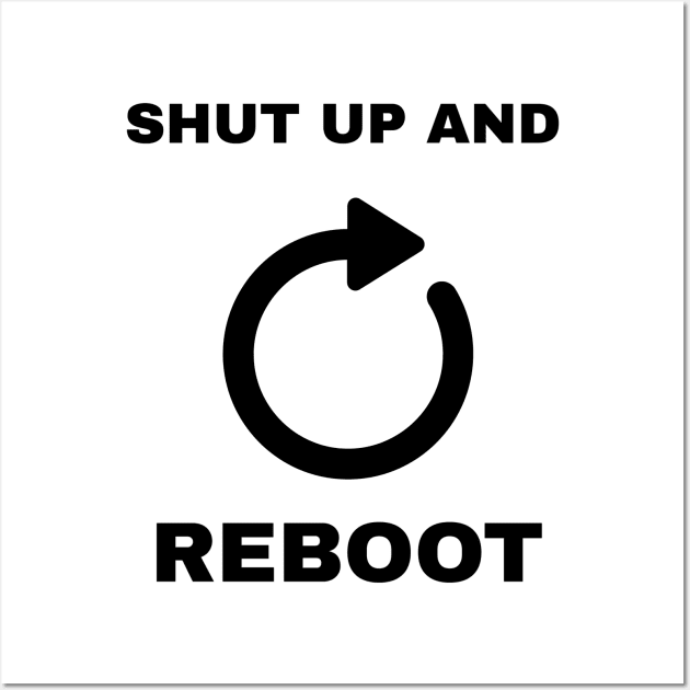 Shut Up And Reboot Wall Art by CHADDINGTONS